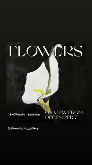 Contributed to the Showstudio Group Exhibition "Flowers" December 23 to Feb 24